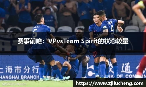 赛事前瞻：VPvsTeam Spirit的状态较量